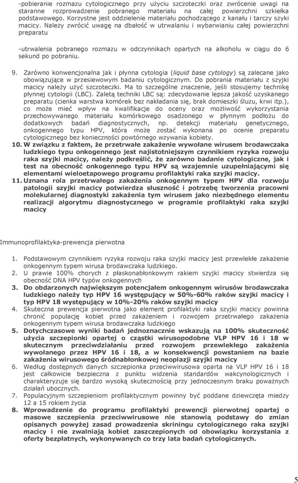 NaleŜy zwrócić uwagę na dbałość w utrwalaniu i wybarwianiu całej powierzchni preparatu -utrwalenia pobranego rozmazu w odczynnikach opartych na alkoholu w ciągu do 6 sekund po pobraniu. 9.