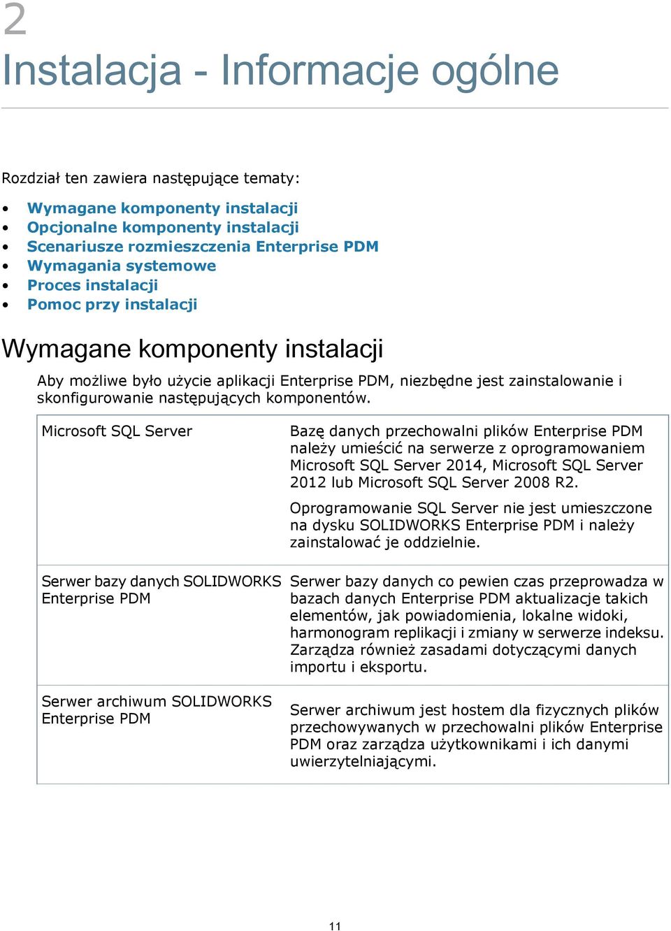 Microsoft SQL Server Bazę danych przechowalni plików Enterprise PDM należy umieścić na serwerze z oprogramowaniem Microsoft SQL Server 2014, Microsoft SQL Server 2012 lub Microsoft SQL Server 2008 R2.