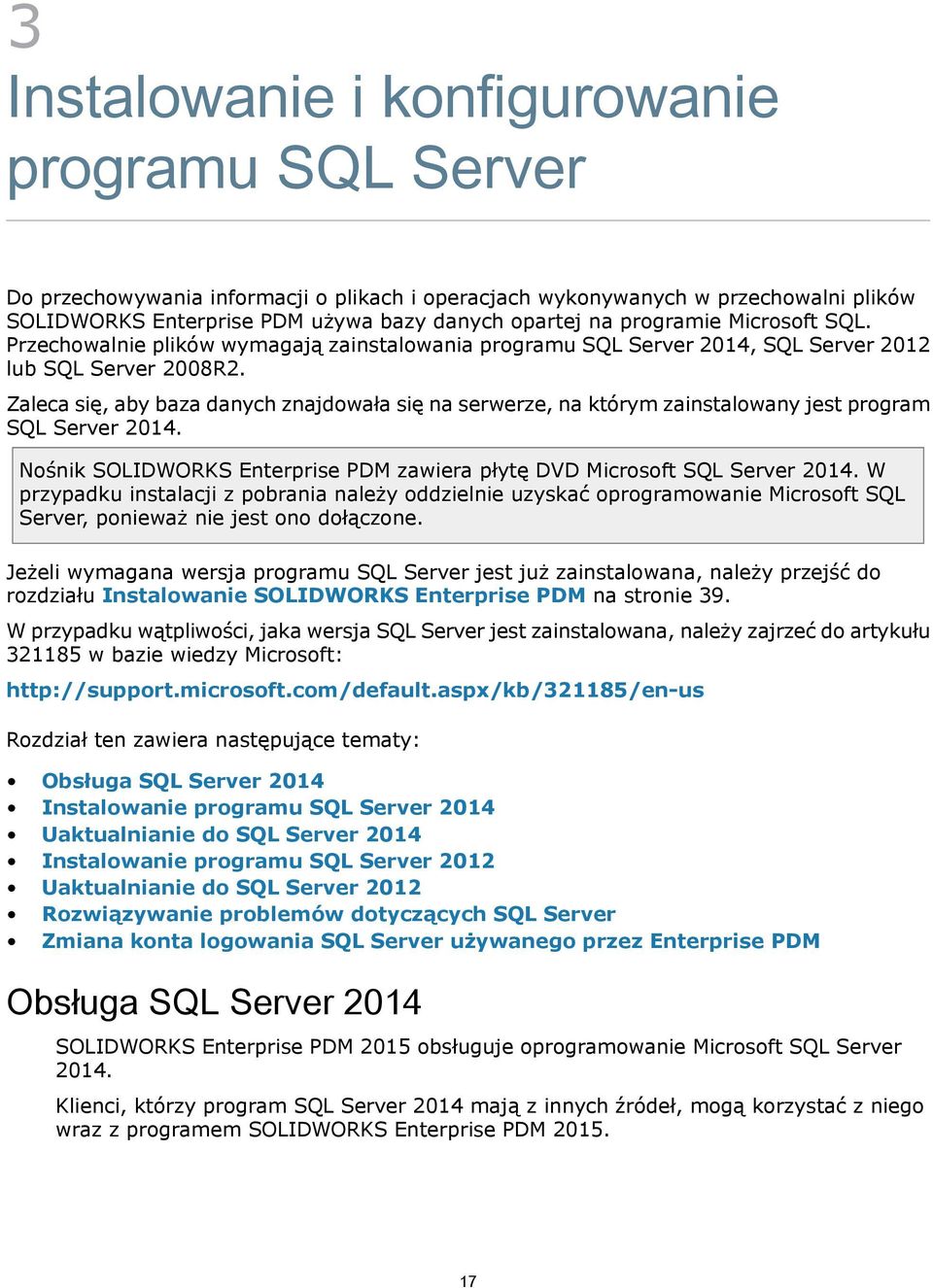 Zaleca się, aby baza danych znajdowała się na serwerze, na którym zainstalowany jest program SQL Server 2014. Nośnik SOLIDWORKS Enterprise PDM zawiera płytę DVD Microsoft SQL Server 2014.