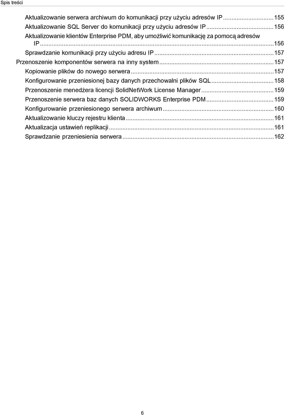 ..157 Przenoszenie komponentów serwera na inny system...157 Kopiowanie plików do nowego serwera...157 Konfigurowanie przeniesionej bazy danych przechowalni plików SQL.