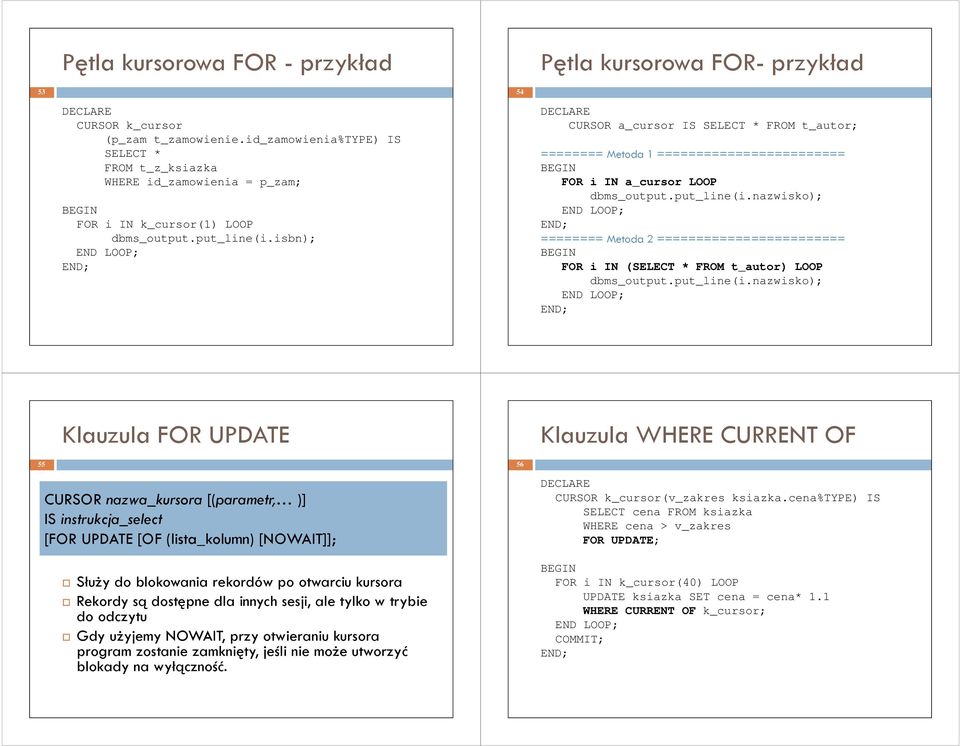 nazwisko); ======== Metoda 2 ======================== FOR i IN (SELECT * FROM t_autor) LOOP dbms_output.put_line(i.