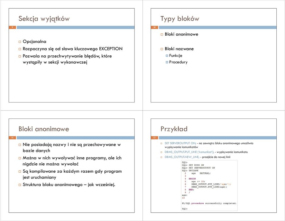 programy, ale ich nigdzie nie można wywołać Są kompilowane za każdym razem gdy program jest uruchamiany Struktura bloku anonimowego jak wcześniej.