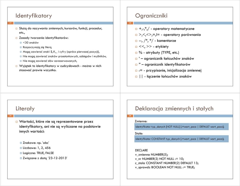 mogą zawierać słów zarezerwowanych, Wyjątek to identyfikatory w cudzysłowach - można w nich stosować prawie wszystko. +,-,*,/ - operatory matematyczne >,<,<>,=,!