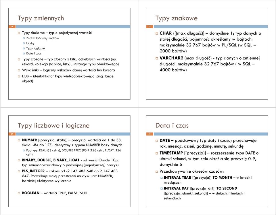 large object) CHAR ([(max długość)] domyślnie 1; typ danych o stałej długości, pojemność określamy w bajtach: maksymalnie 32 767 bajtów w PL/SQL (w SQL 2000 bajtów) VARCHAR2 (max długość) - typ