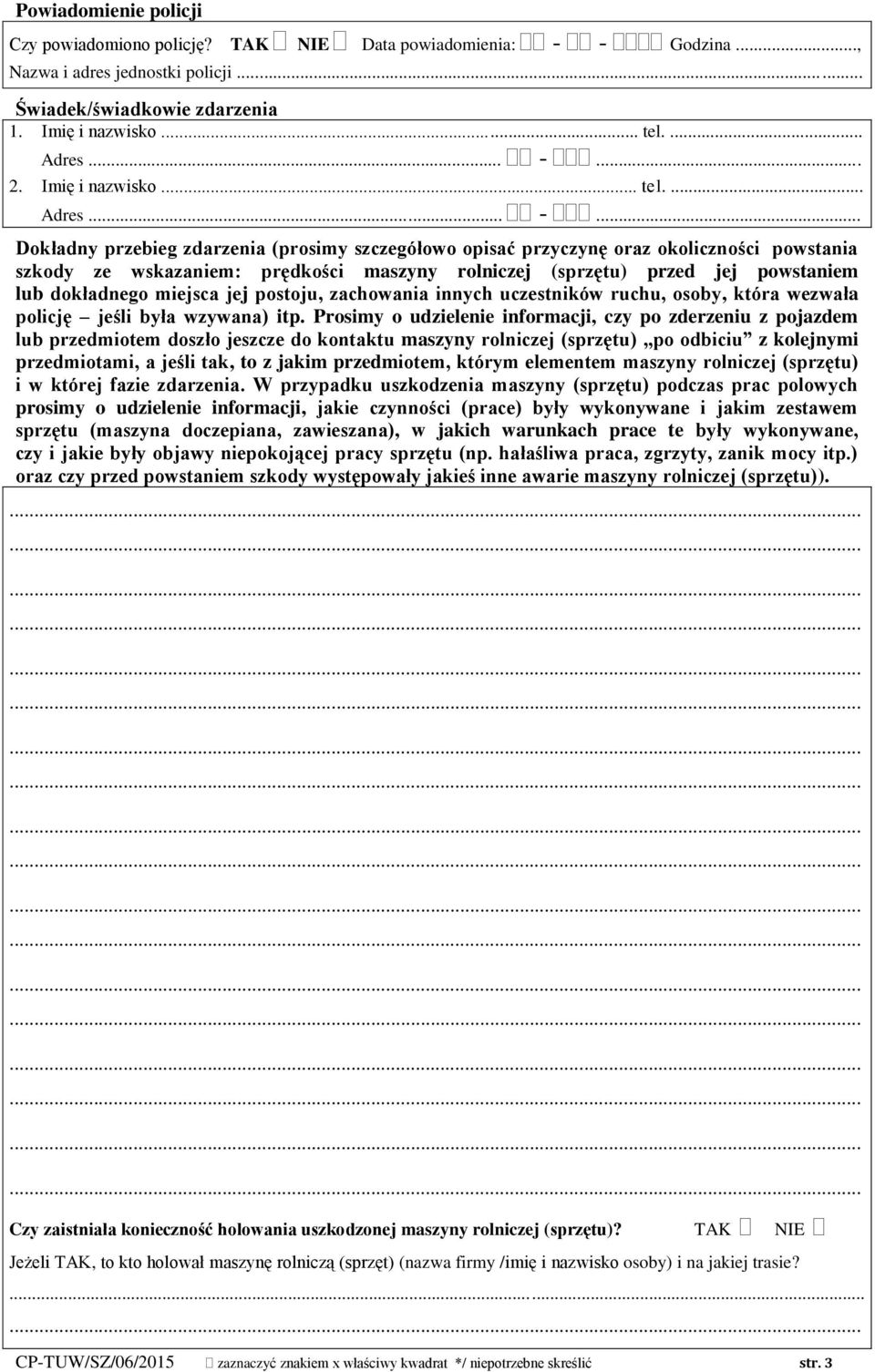 .. Dokładny przebieg zdarzenia (prosimy szczegółowo opisać przyczynę oraz okoliczności powstania szkody ze wskazaniem: prędkości maszyny rolniczej (sprzętu) przed jej powstaniem lub dokładnego