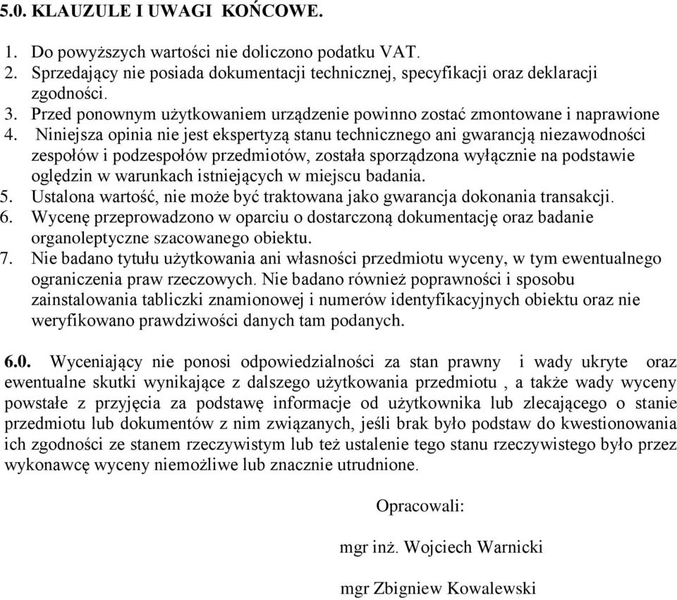 Niniejsza opinia nie jest ekspertyzą stanu technicznego ani gwarancją niezawodności zespołów i podzespołów przedmiotów, została sporządzona wyłącznie na podstawie oględzin w warunkach istniejących w