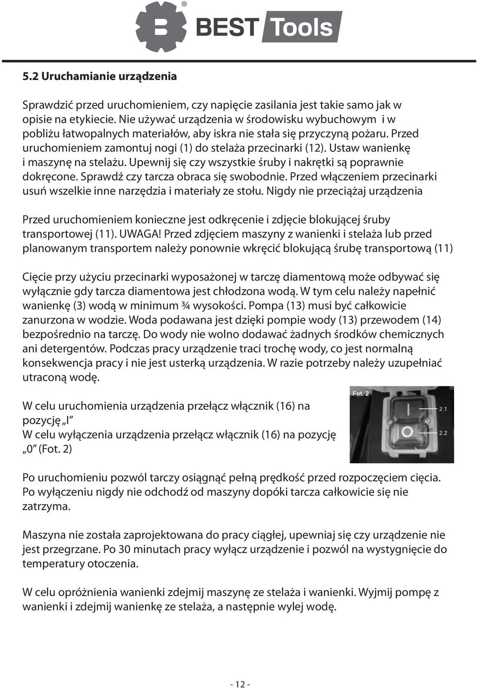 Ustaw wanienkę i maszynę na stelażu. Upewnij się czy wszystkie śruby i nakrętki są poprawnie dokręcone. Sprawdź czy tarcza obraca się swobodnie.
