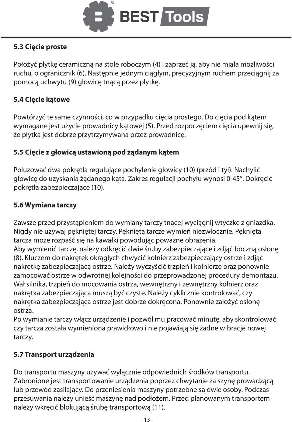 Do cięcia pod kątem wymagane jest użycie prowadnicy kątowej (5). Przed rozpoczęciem cięcia upewnij się, że płytka jest dobrze przytrzymywana przez prowadnicę. 5.