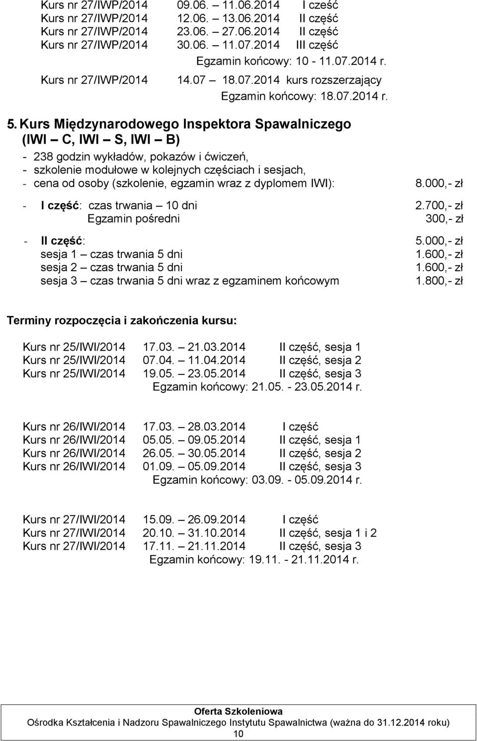 Kurs Międzynarodowego Inspektora Spawalniczego (IWI C, IWI S, IWI B) - 238 godzin wykładów, pokazów i ćwiczeń, - szkolenie modułowe w kolejnych częściach i sesjach, - cena od osoby (szkolenie,