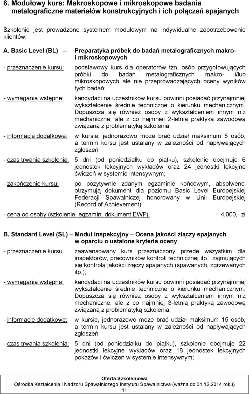 osób przygotowujących próbki do badań metalograficznych makro- i/lub mikroskopowych ale nie przeprowadzających oceny wyników tych badań; - wymagania wstępne: kandydaci na uczestników kursu powinni