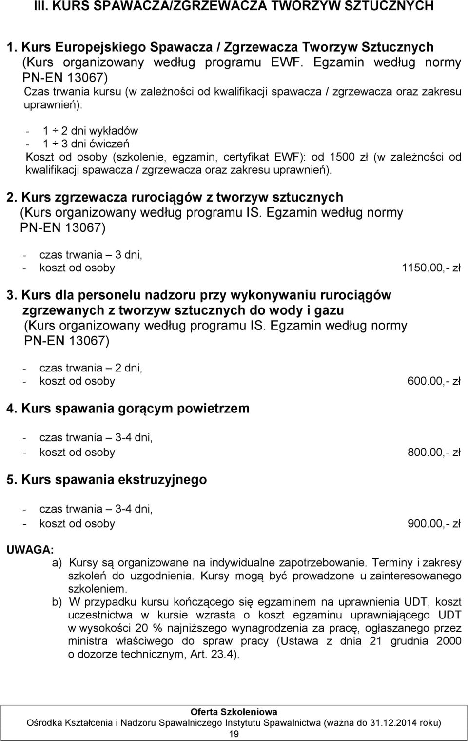 egzamin, certyfikat EWF): od 1500 zł (w zależności od kwalifikacji spawacza / zgrzewacza oraz zakresu uprawnień). 2.