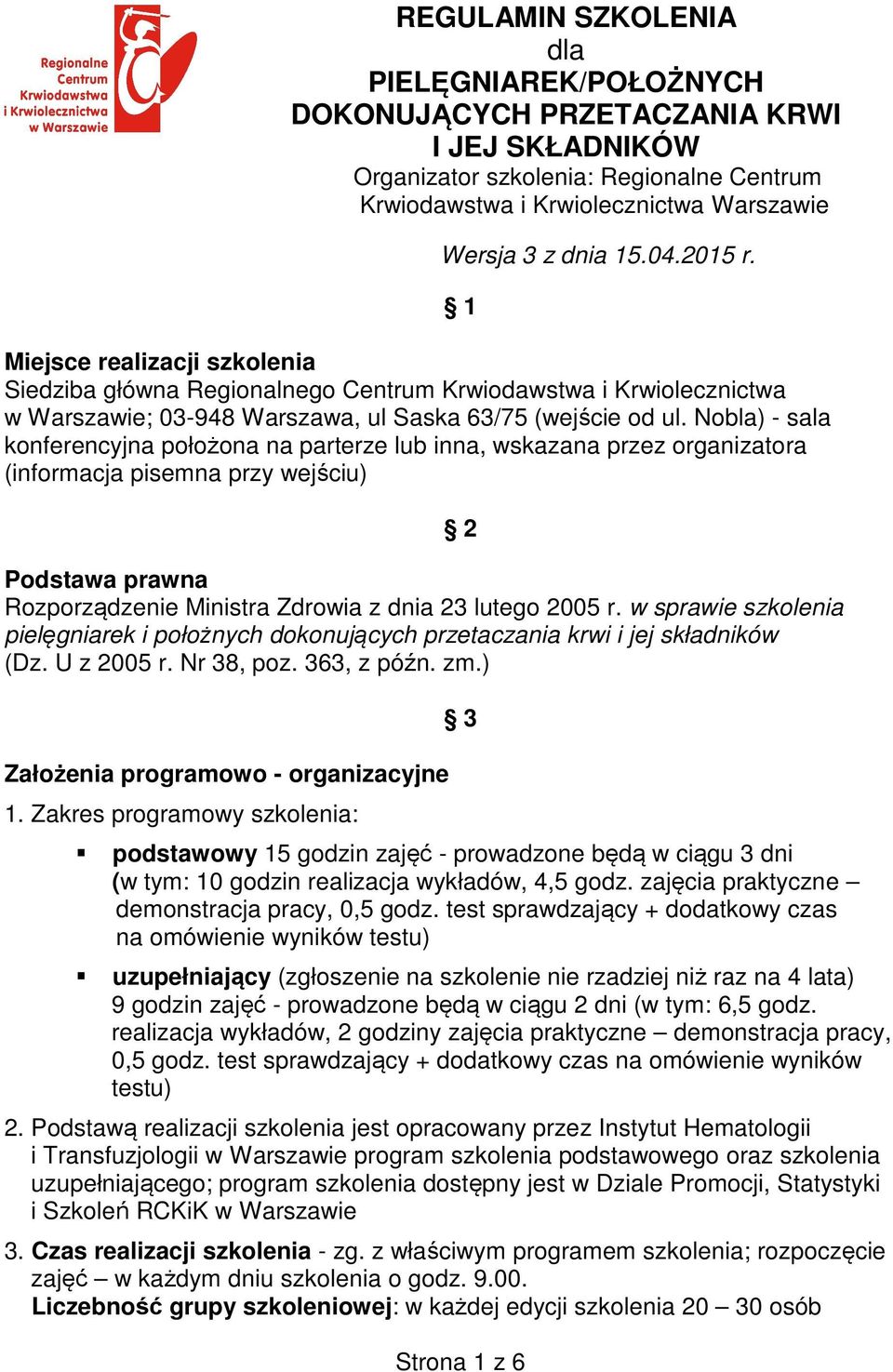 Nobla) - sala konferencyjna położona na parterze lub inna, wskazana przez organizatora (informacja pisemna przy wejściu) Podstawa prawna Rozporządzenie Ministra Zdrowia z dnia 23 lutego 2005 r.