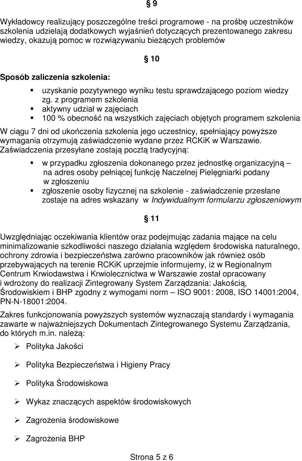 z programem szkolenia aktywny udział w zajęciach 100 % obecność na wszystkich zajęciach objętych programem szkolenia W ciągu 7 dni od ukończenia szkolenia jego uczestnicy, spełniający powyższe