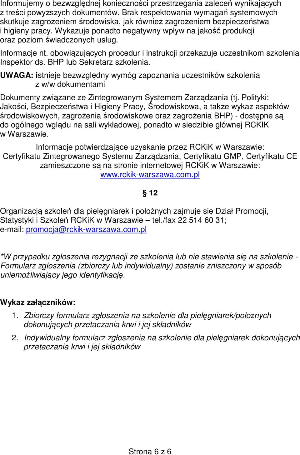 Wykazuje ponadto negatywny wpływ na jakość produkcji oraz poziom świadczonych usług. Informacje nt. obowiązujących procedur i instrukcji przekazuje uczestnikom szkolenia Inspektor ds.