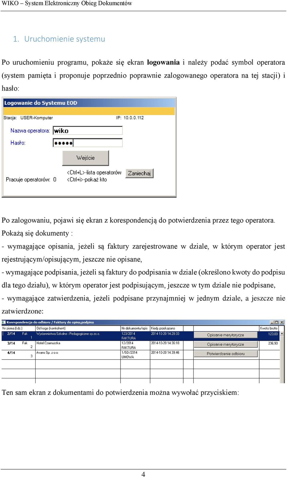 Pokażą się dokumenty : - wymagające opisania, jeżeli są faktury zarejestrowane w dziale, w którym operator jest rejestrującym/opisującym, jeszcze nie opisane, - wymagające podpisania, jeżeli są