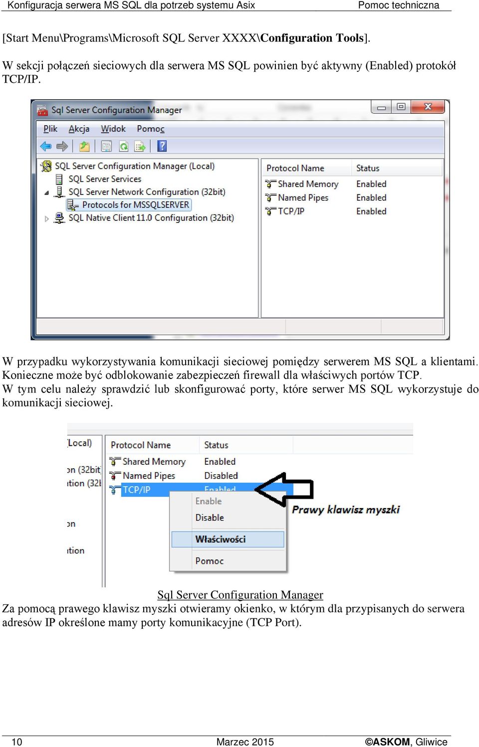 W przypadku wykorzystywania komunikacji sieciowej pomiędzy serwerem MS SQL a klientami. Konieczne może być odblokowanie zabezpieczeń firewall dla właściwych portów TCP.