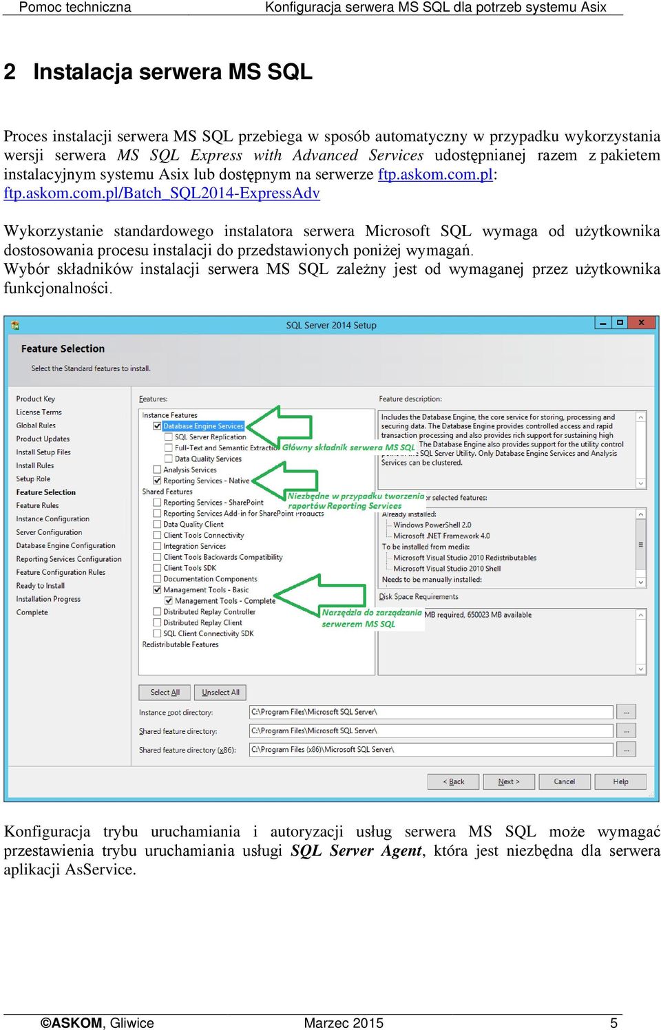 pl: ftp.askom.com.pl/batch_sql2014-expressadv Wykorzystanie standardowego instalatora serwera Microsoft SQL wymaga od użytkownika dostosowania procesu instalacji do przedstawionych poniżej wymagań.
