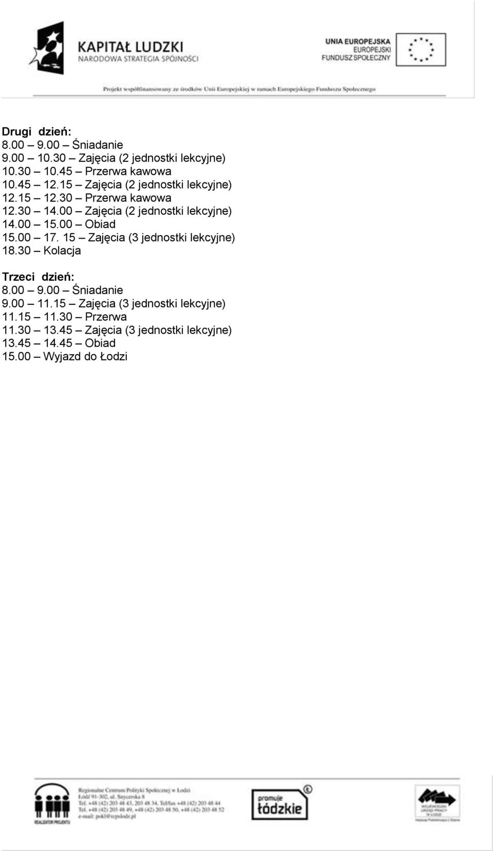 00 Zajęcia (2 jednostki lekcyjne) 15.00 17. 15 Zajęcia (3 jednostki lekcyjne) Trzeci dzień: 9.00 11.