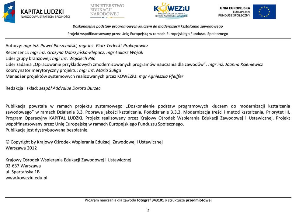 Maria Suliga Menadżer projektów systemowych realizowanych przez KOWEZiU: mgr Agnieszka feiffer Redakcja i skład: zespół Addvalue Dorota Burzec ublikacja powstała w ramach projektu systemowego