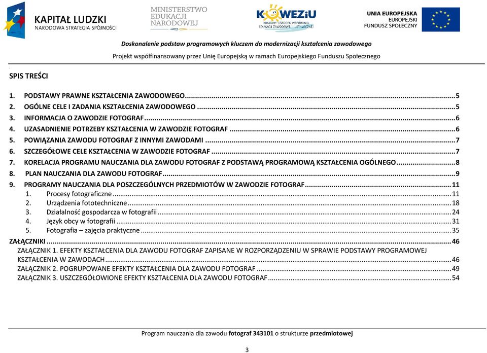 .. 8 8. LAN NAUZANIA DLA ZAWODU FOTOGRAF... 9 9. ROGRAMY NAUZANIA DLA OSZZEGÓLNYH RZEDMIOTÓW W ZAWODZIE FOTOGRAF... 11 1. rocesy fotograficzne... 11 2. Urządzenia fototechniczne... 18 3.