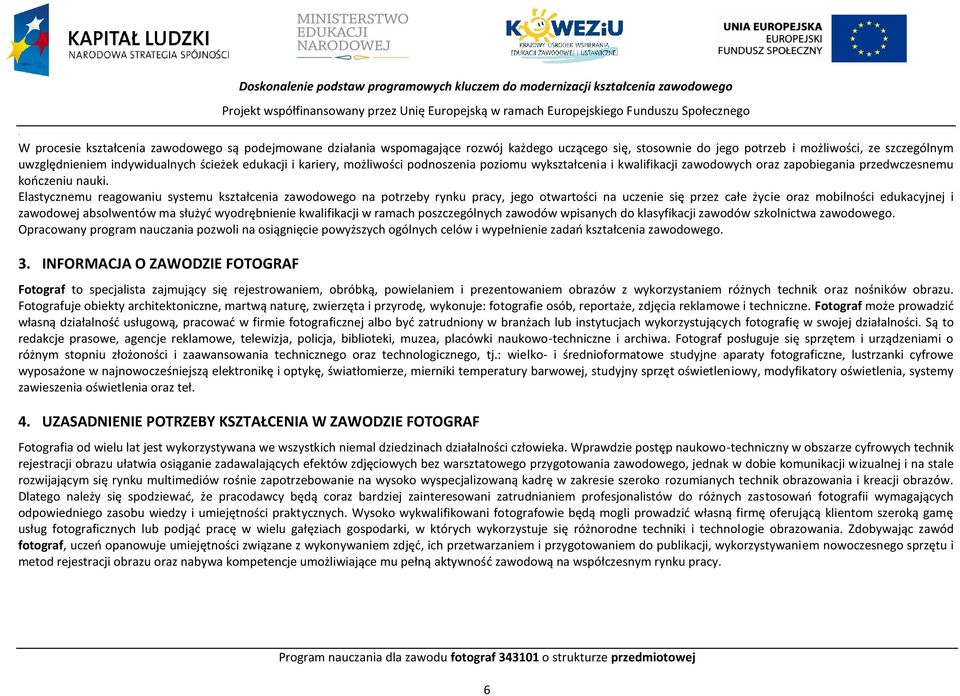 Elastycznemu reagowaniu systemu kształcenia zawodowego na potrzeby rynku pracy, jego otwartości na uczenie się przez całe życie oraz mobilności edukacyjnej i zawodowej absolwentów ma służyć