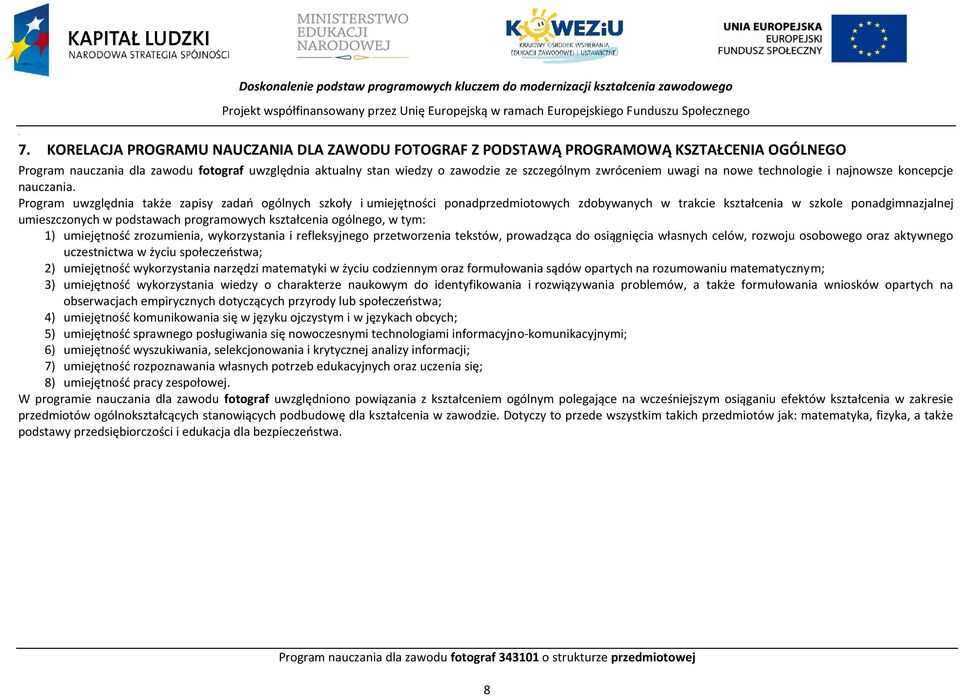 rogram uwzględnia także zapisy zadań ogólnych szkoły i umiejętności ponadprzedmiotowych zdobywanych w trakcie kształcenia w szkole ponadgimnazjalnej umieszczonych w podstawach programowych