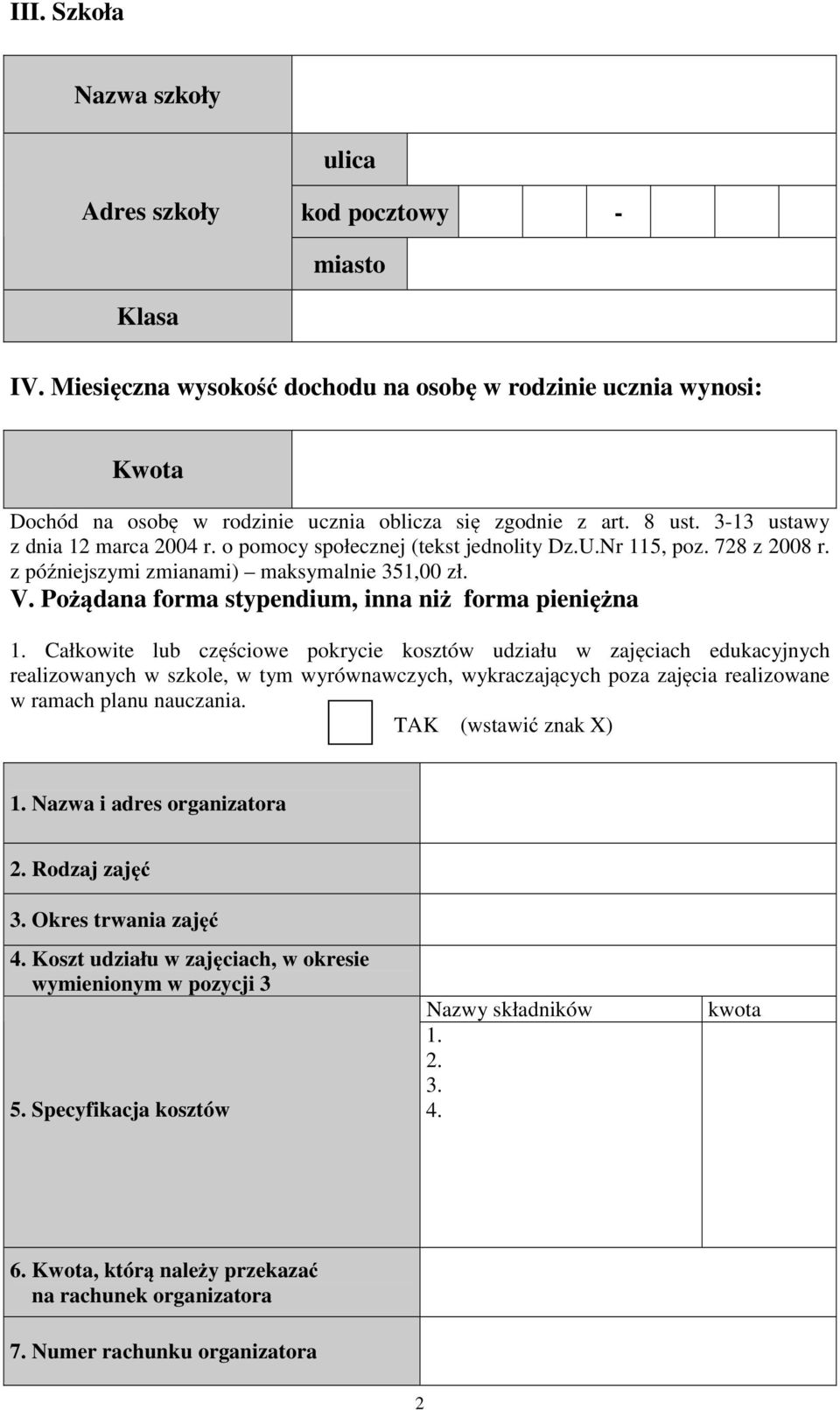 o pomocy społecznej (tekst jednolity Dz.U.Nr 115, poz. 728 z 2008 r. z późniejszymi zmianami) maksymalnie 351,00 zł. V. Pożądana forma stypendium, inna niż forma pieniężna 1.
