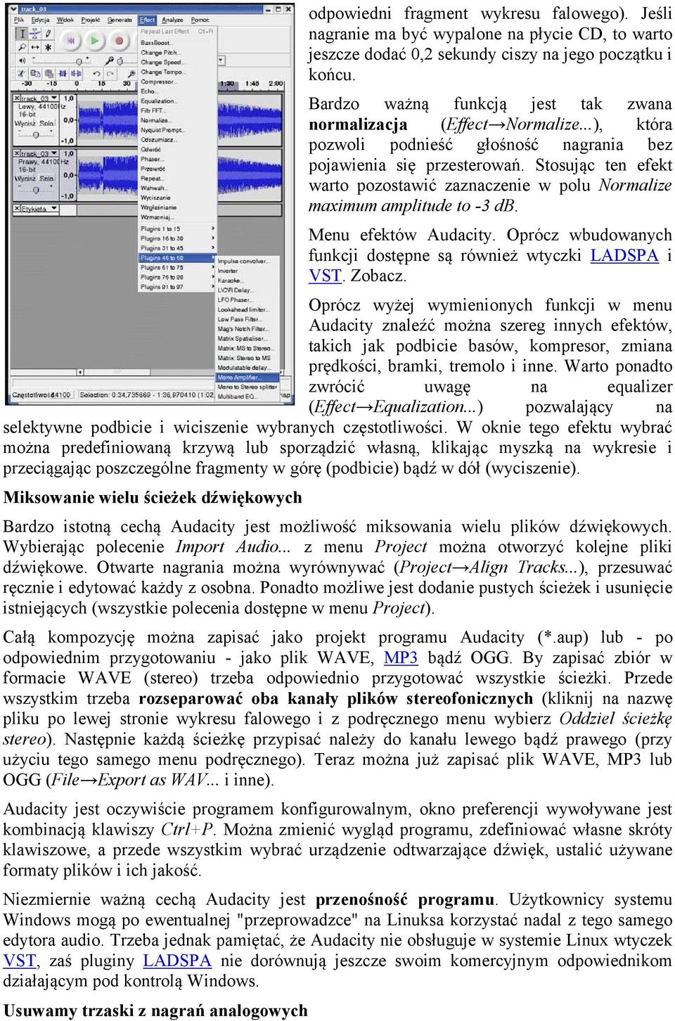 Stosując ten efekt warto pozostawić zaznaczenie w polu Normalize maximum amplitude to -3 db. Menu efektów Audacity. Oprócz wbudowanych funkcji dostępne są również wtyczki LADSPA i VST. Zobacz.