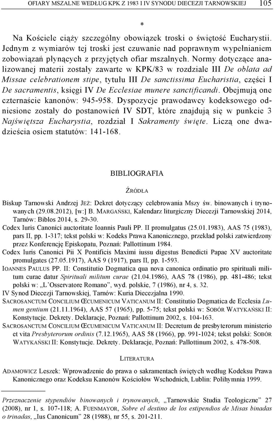 Normy dotyczące analizowanej materii zostały zawarte w KPK/83 w rozdziale III De oblata ad Missae celebrationem stipe, tytułu III De sanctissima Eucharistia, części I De sacramentis, księgi IV De