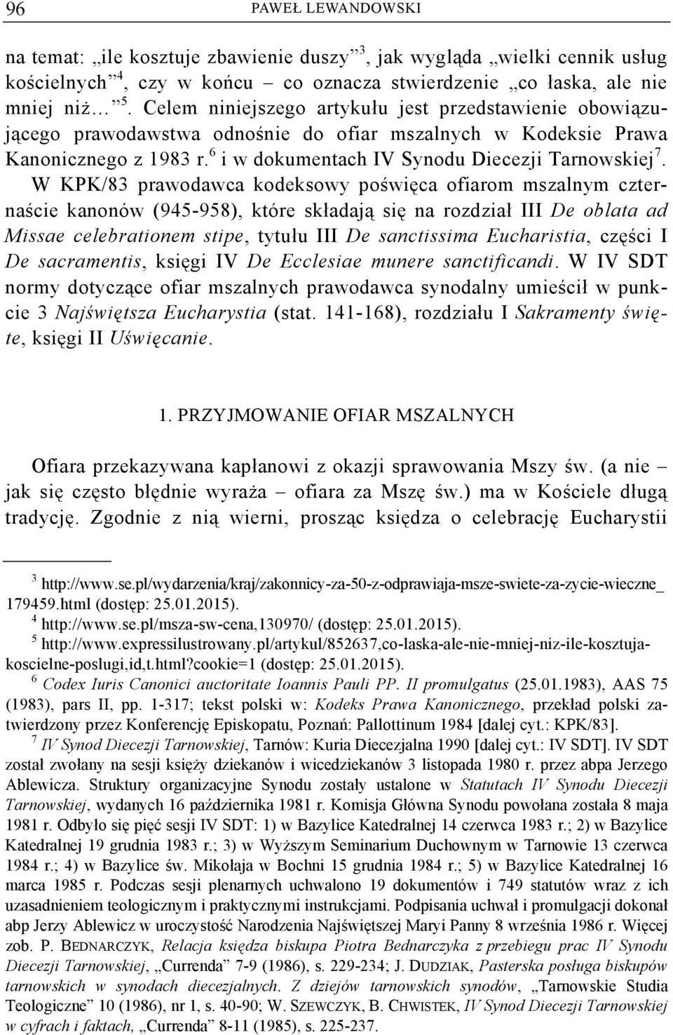 W KPK/83 prawodawca kodeksowy poświęca ofiarom mszalnym czternaście kanonów (945-958), które składają się na rozdział III De oblata ad Missae celebrationem stipe, tytułu III De sanctissima