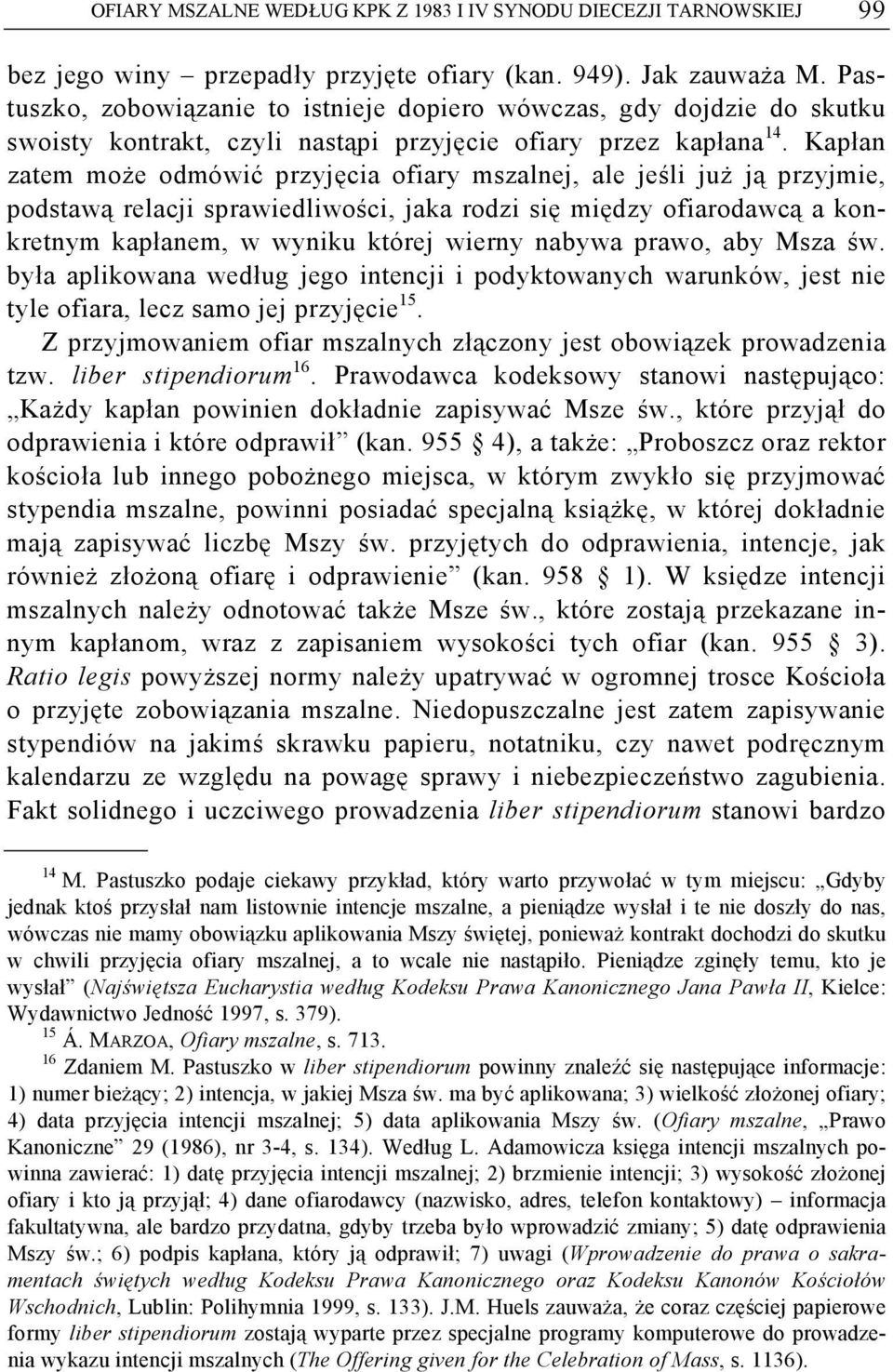 Kapłan zatem może odmówić przyjęcia ofiary mszalnej, ale jeśli już ją przyjmie, podstawą relacji sprawiedliwości, jaka rodzi się między ofiarodawcą a konkretnym kapłanem, w wyniku której wierny