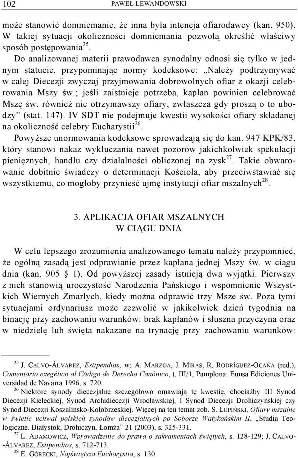 celebrowania Mszy św.; jeśli zaistnieje potrzeba, kapłan powinien celebrować Mszę św. również nie otrzymawszy ofiary, zwłaszcza gdy proszą o to ubodzy (stat. 147).