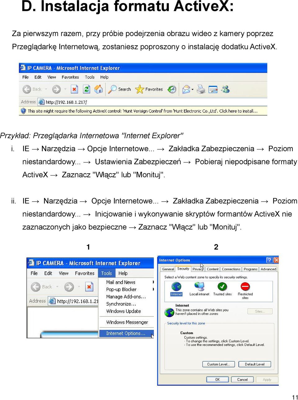 .. Zakładka Zabezpieczenia Poziom niestandardowy... Ustawienia Zabezpieczeń Pobieraj niepodpisane formaty ActiveX Zaznacz ''Włącz'' lub ''Monituj''. ii.