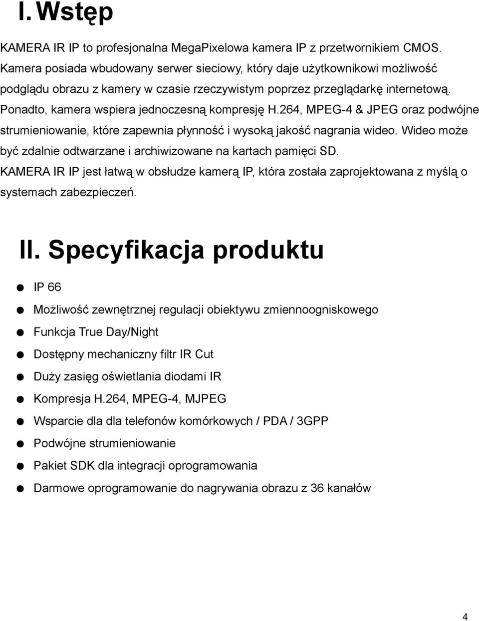 Ponadto, kamera wspiera jednoczesną kompresję H.264, MPEG-4 & JPEG oraz podwójne strumieniowanie, które zapewnia płynność i wysoką jakość nagrania wideo.