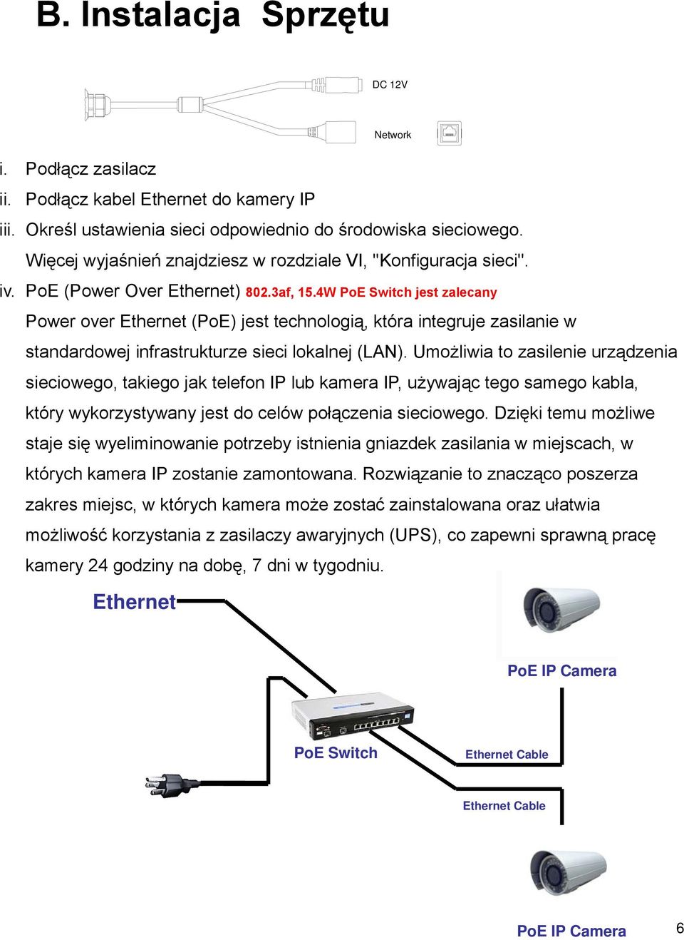 4W PoE Switch jest zalecany Power over Ethernet (PoE) jest technologią, która integruje zasilanie w standardowej infrastrukturze sieci lokalnej (LAN).