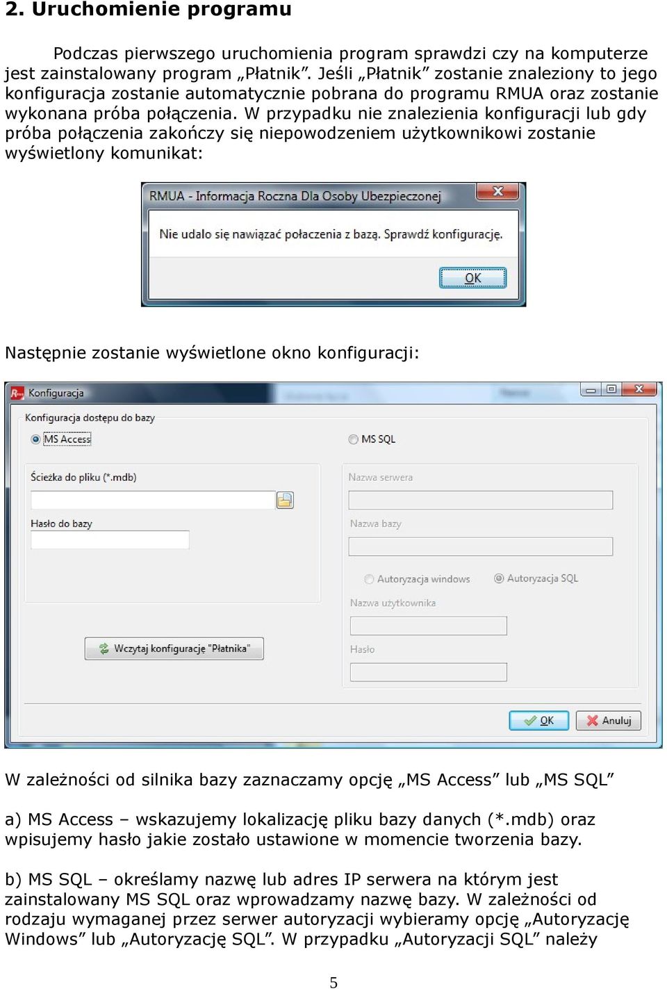W przypadku nie znalezienia konfiguracji lub gdy próba połączenia zakończy się niepowodzeniem użytkownikowi zostanie wyświetlony komunikat: Następnie zostanie wyświetlone okno konfiguracji: W