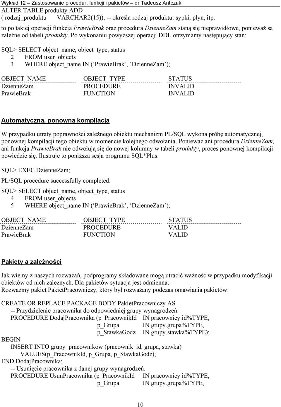 Po wykonaniu powyższej operacji DDL otrzymamy następujący stan: SQL> SELECT object_name, object_type, status 2 FROM user_objects 3 WHERE object_name IN ( PrawieBrak, DzienneZam ); OBJECT_NAME