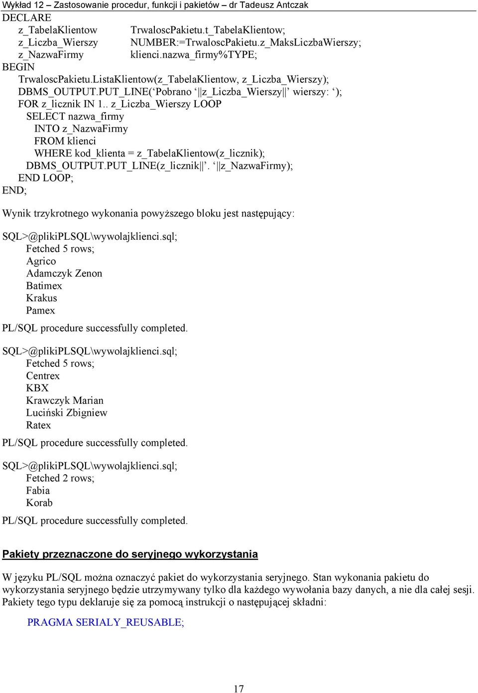 . z_liczba_wierszy LOOP SELECT nazwa_firmy INTO z_nazwafirmy FROM klienci WHERE kod_klienta = z_tabelaklientow(z_licznik); DBMS_OUTPUT.PUT_LINE(z_licznik.