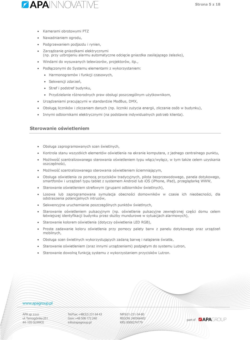 , Podłączonymi do Systemu elementami z wykorzystaniem: Harmonogramów i funkcji czasowych, Sekwencji zdarzeń, Stref i podstref budynku, Przydzielanie różnorodnych praw obsługi poszczególnym