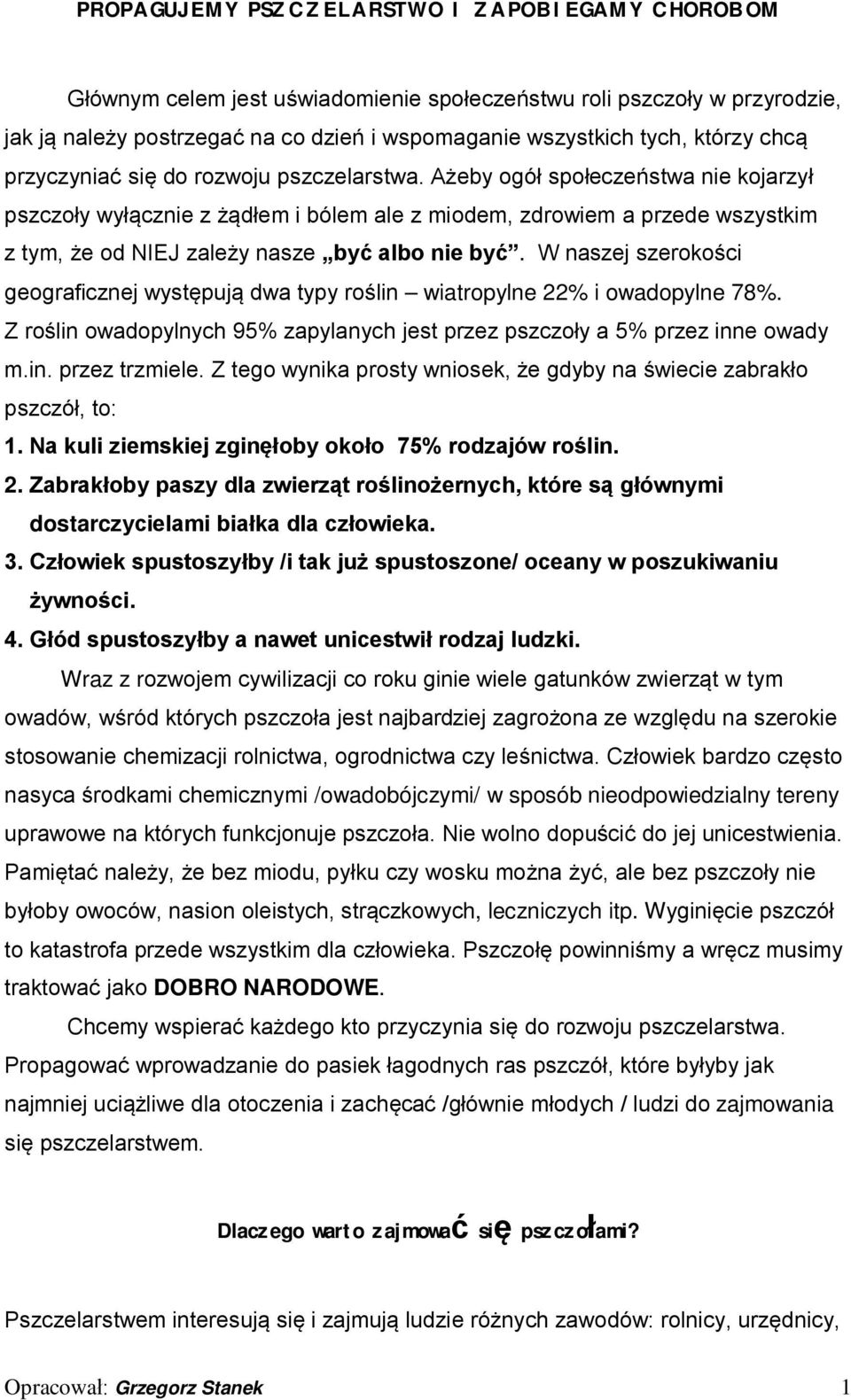 Ażeby ogół społeczeństwa nie kojarzył pszczoły wyłącznie z żądłem i bólem ale z miodem, zdrowiem a przede wszystkim z tym, że od NIEJ zależy nasze być albo nie być.