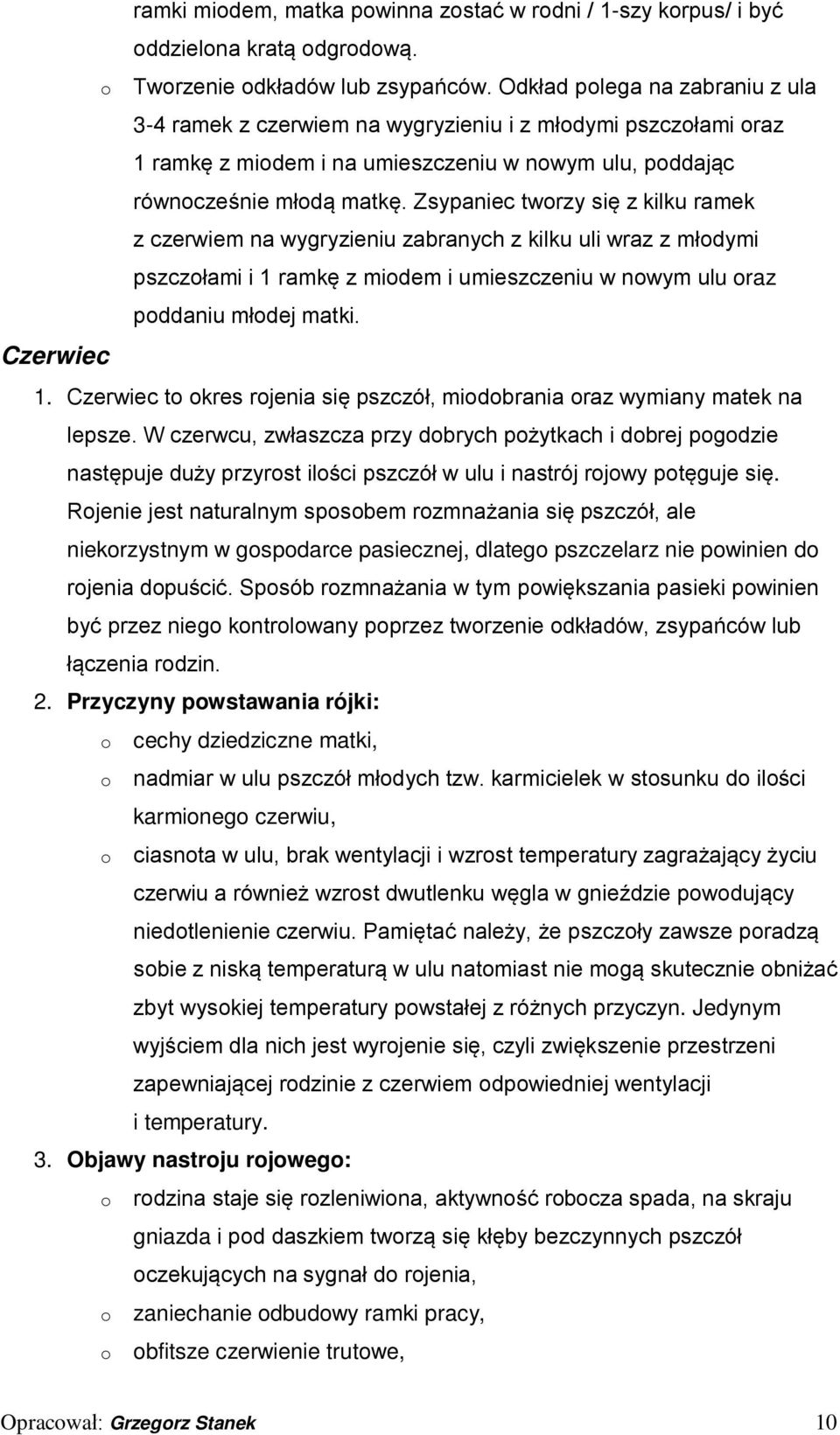 Zsypaniec tworzy się z kilku ramek z czerwiem na wygryzieniu zabranych z kilku uli wraz z młodymi pszczołami i 1 ramkę z miodem i umieszczeniu w nowym ulu oraz poddaniu młodej matki. Czerwiec 1.