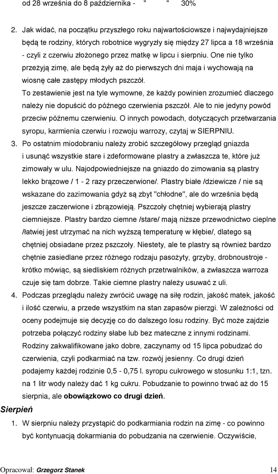 i sierpniu. One nie tylko przeżyją zimę, ale będą żyły aż do pierwszych dni maja i wychowają na wiosnę całe zastępy młodych pszczół.