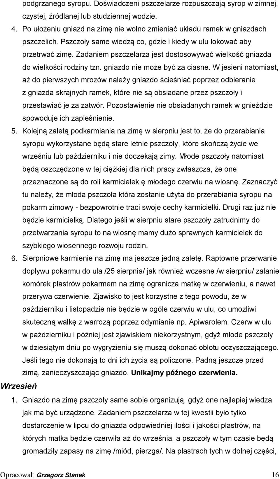 Zadaniem pszczelarza jest dostosowywać wielkość gniazda do wielkości rodziny tzn. gniazdo nie może być za ciasne.