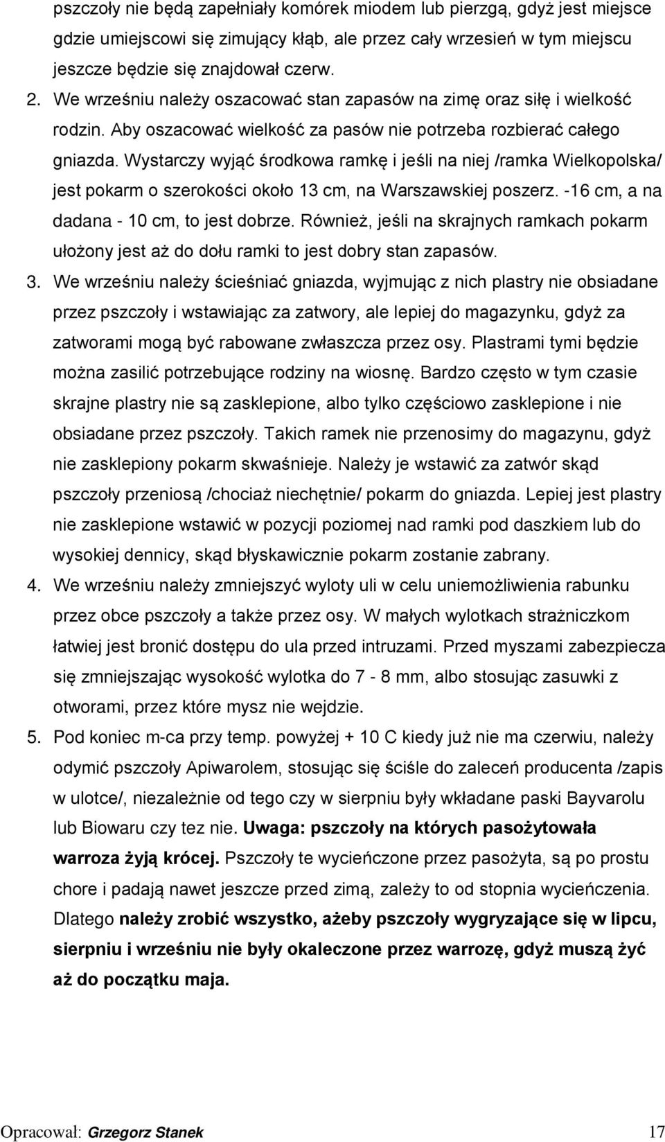 Wystarczy wyjąć środkowa ramkę i jeśli na niej /ramka Wielkopolska/ jest pokarm o szerokości około 13 cm, na Warszawskiej poszerz. -16 cm, a na dadana - 10 cm, to jest dobrze.