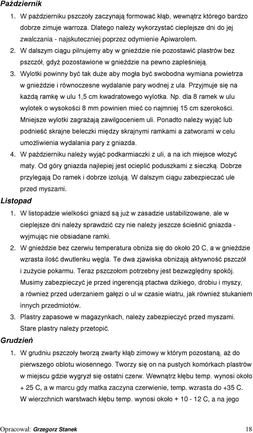 W dalszym ciągu pilnujemy aby w gnieździe nie pozostawić plastrów bez pszczół, gdyż pozostawione w gnieździe na pewno zapleśnieją. 3.