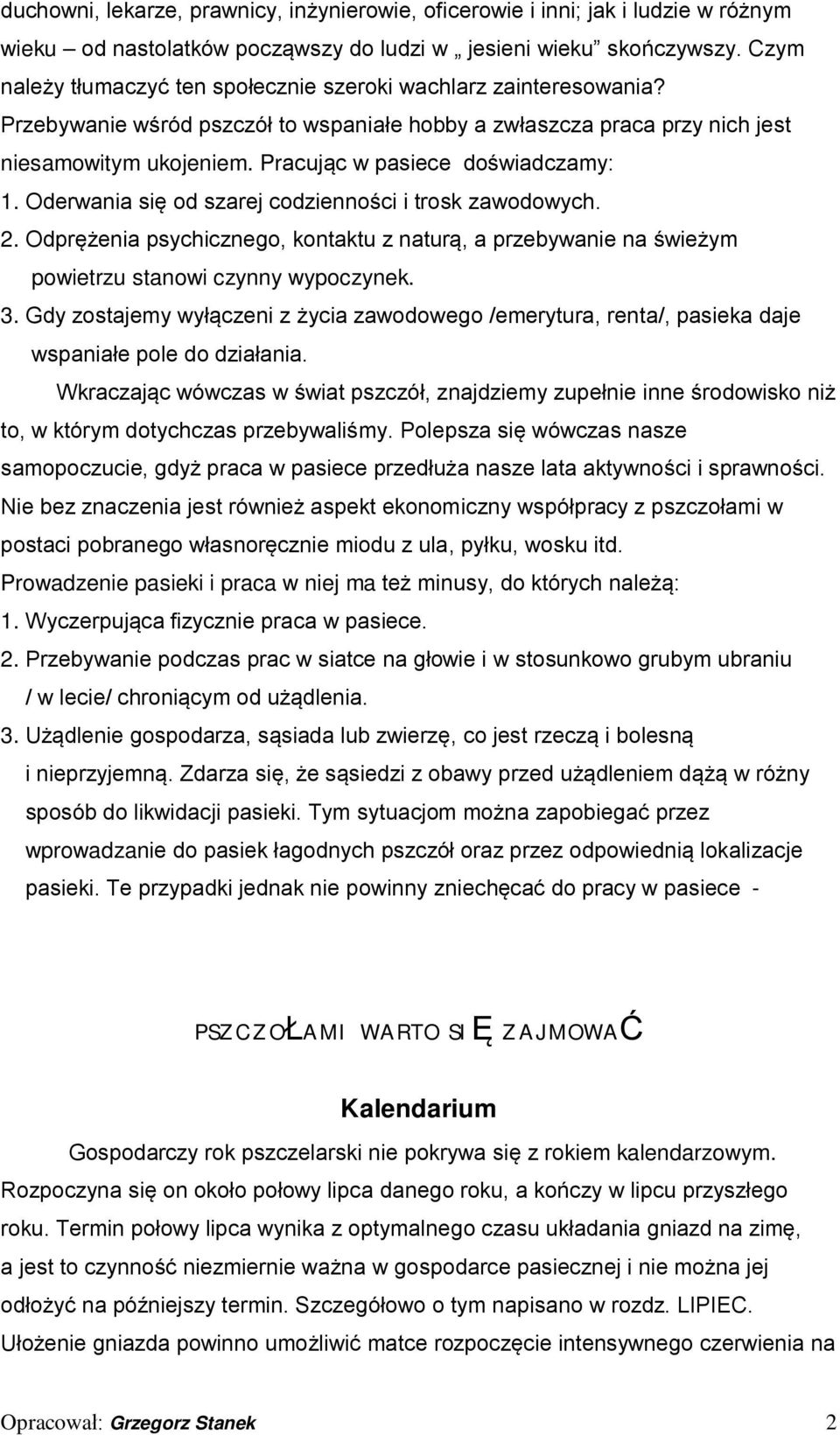 Pracując w pasiece doświadczamy: 1. Oderwania się od szarej codzienności i trosk zawodowych. 2.
