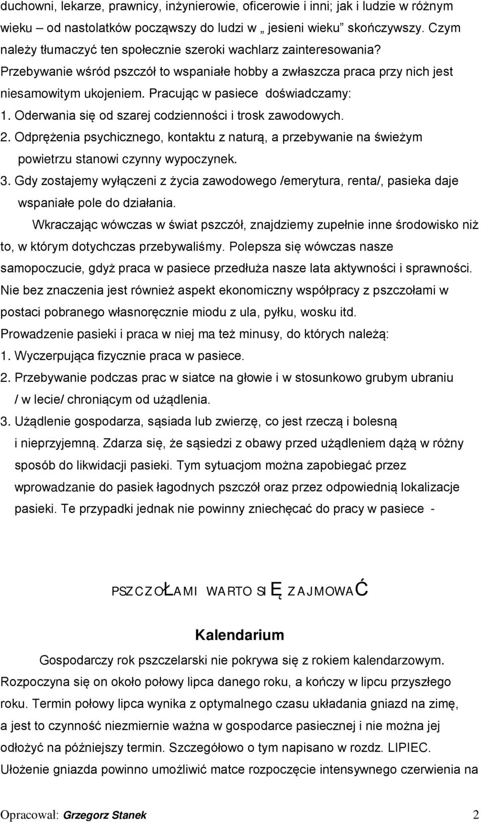 Pracując w pasiece doświadczamy: 1. Oderwania się od szarej codzienności i trosk zawodowych. 2.