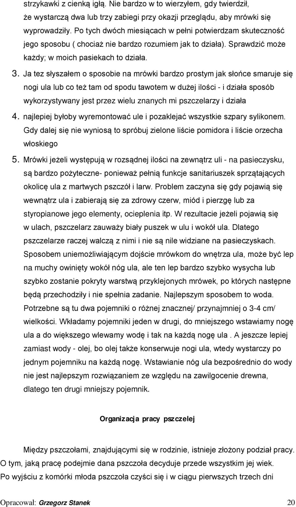 Ja tez słyszałem o sposobie na mrówki bardzo prostym jak słońce smaruje się nogi ula lub co też tam od spodu tawotem w dużej ilości - i działa sposób wykorzystywany jest przez wielu znanych mi