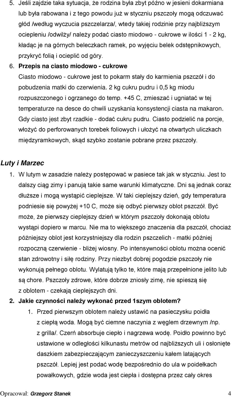 ocieplić od góry. 6. Przepis na ciasto miodowo - cukrowe Ciasto miodowo - cukrowe jest to pokarm stały do karmienia pszczół i do pobudzenia matki do czerwienia.