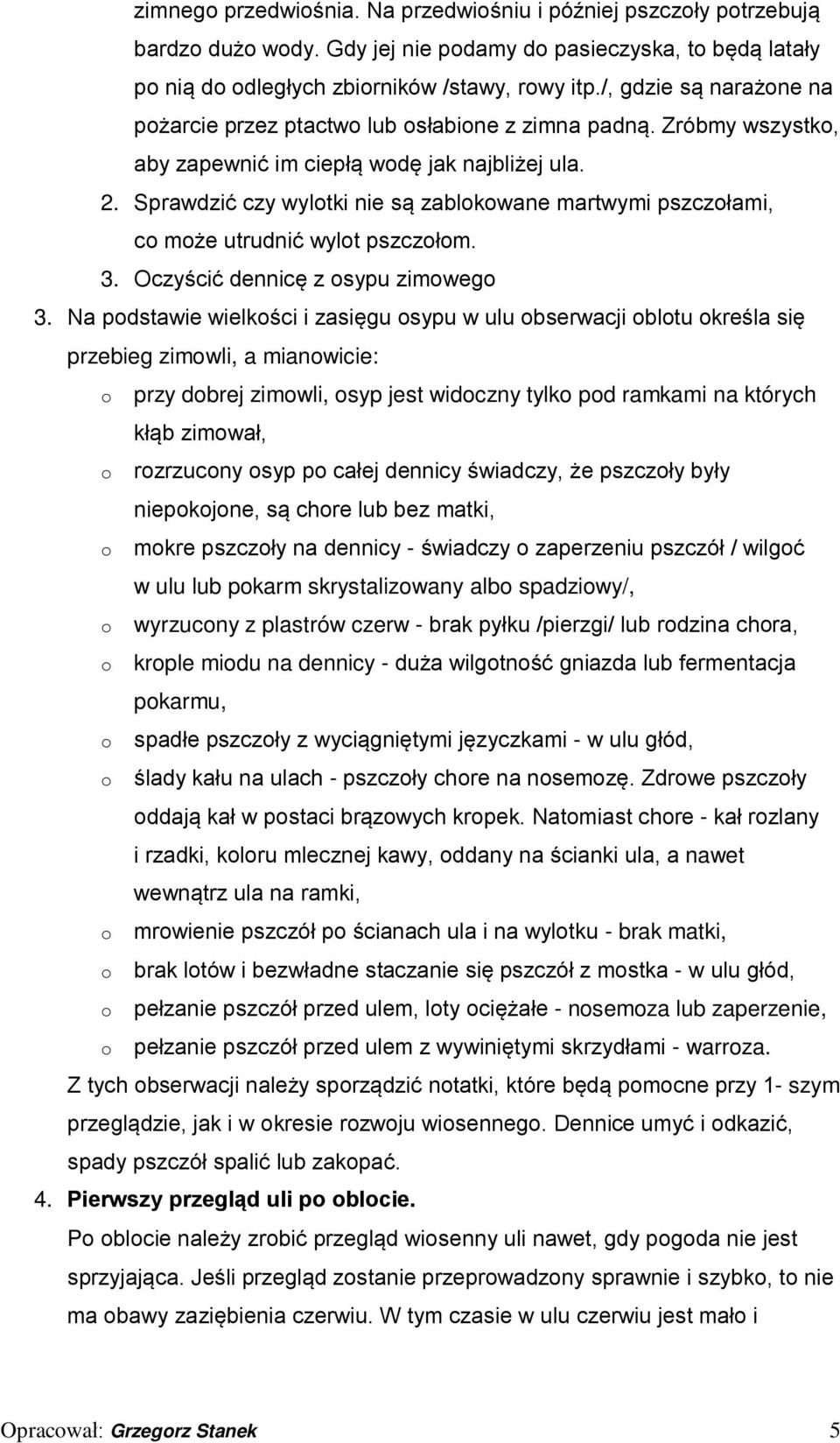 Sprawdzić czy wylotki nie są zablokowane martwymi pszczołami, co może utrudnić wylot pszczołom. 3. Oczyścić dennicę z osypu zimowego 3.